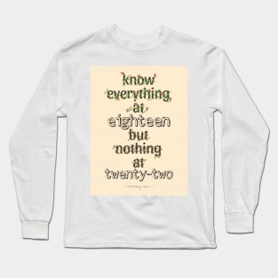 KNOW EVERYTHING @18 BUT NOTHING @22 Long Sleeve T-Shirt